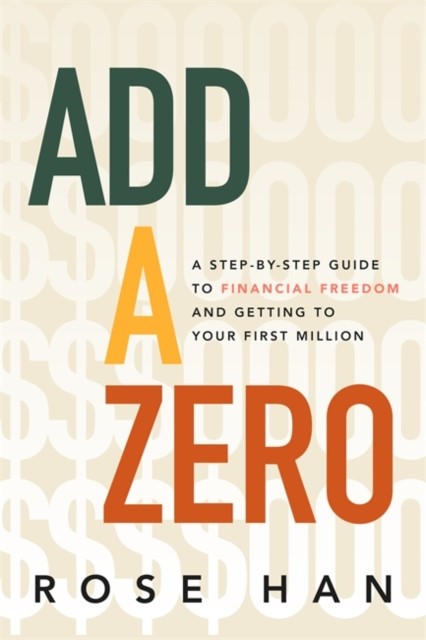 Add A Zero : A Step-By-Step Guide To Financial Freedom And Getting To Your First Million Rose Han - Image 4