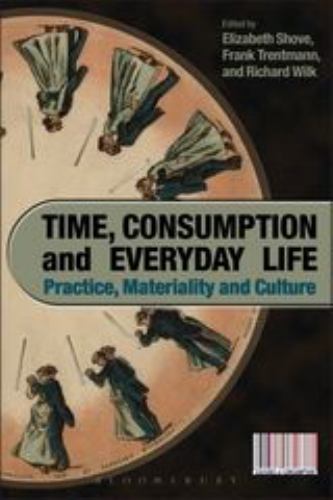 Cultures of Consumption Ser.: Time, Consumption and Everyday Life : Practice,...