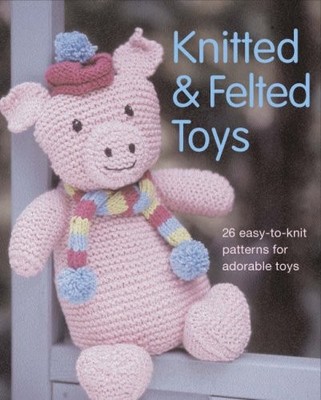 Knitted and Felted Toys: 26 Easy to Knit Patterns fo by Halstead, Zoe 1845377265