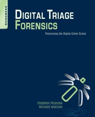 DIGITAL TRIAGE FORENSICS: PROCESSING THE DIGITAL CRIME By Stephen Pearson VG