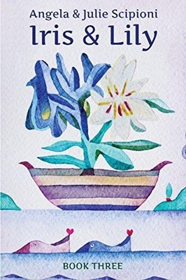 Iris & Lily: Book Three - Scipioni, Angela and Julie