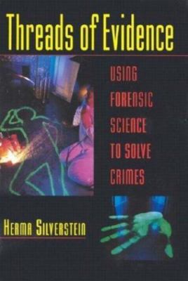 Threads of Evidence: Using Forensic Science to Solve Crimes by Herma Silverstein