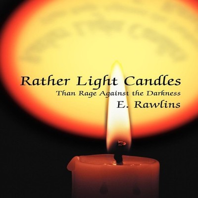 Rather Light CandlesThan Rage Against the Darkness E. Rawlins Har