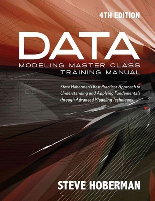 Data Modeling Master Class : Steve Hoberman's Best Practices Approach to Deve...