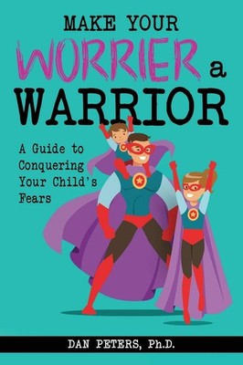 Make Your Worrier a Warrior: A Guide to Conquering Your Child's Fears - pape...