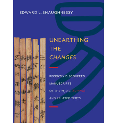 Unearthing the Changes: Recently Discovered Manuscripts of the Yi Jing (I Ching)