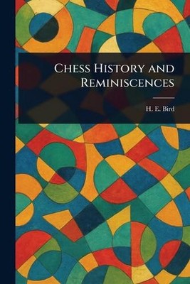 Chess History and Reminiscences by H.E. Bird Paperback Book