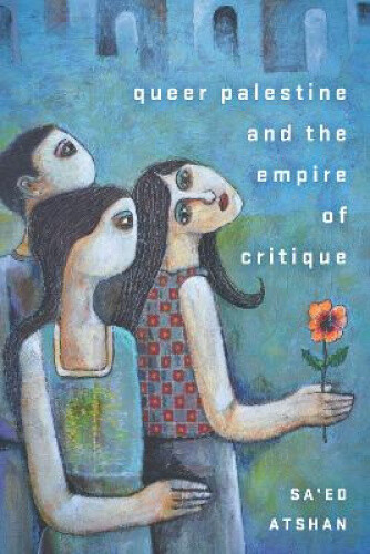 Thumbnail - Queer Palestine And The Empire Of Critique By Atshan, Sa'ed