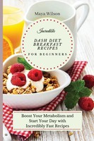 Maya Wilson | Incredible Dash Diet Breakfast Recipes For Beginners | Taschenbuch