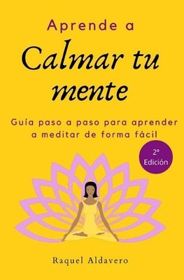 Aprende a calmar tu mente: aunque creas que no tienes tiempo by Raquel Aldavero