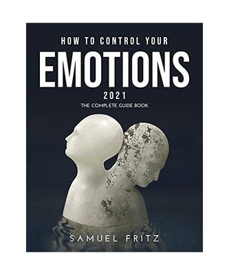 How to Control Your Emotions 2021: The complete guide book