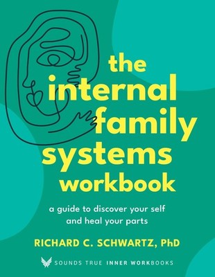 The Internal Family Systems Workbook: A Guide to Discover Your Self and Heal...
