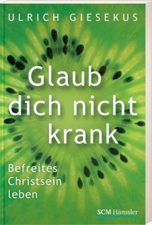 Glaub dich nicht krank: Befreites Christsein leben ... | Buch | Zustand sehr gut