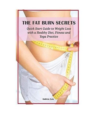 THE FAT BURN SECRETS: Quick Start Guide to Weight Loss  with a Healthy Diet, Fit