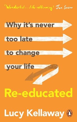 Re-educated: Why it's never too late to change your life by Lucy Kellaway (Engli