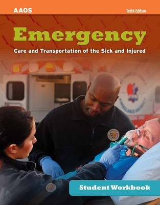 Emergency Care and Transportation of the Sick and Injured Student Workbook: ...