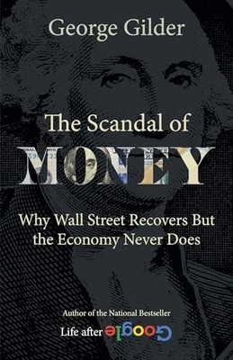 Scandal of Money : Why Wall Street Recovers but the Economy Never Does by ...