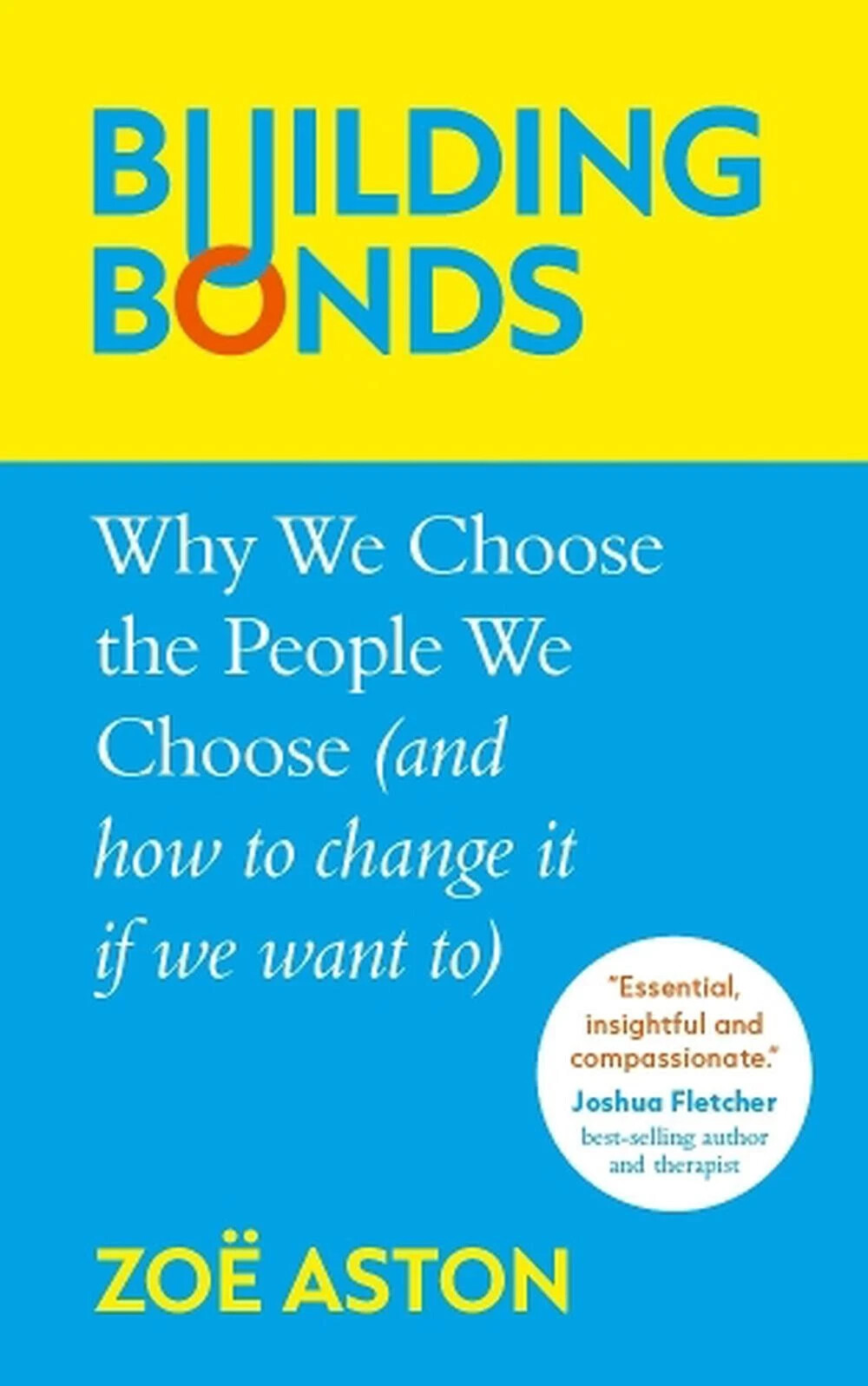 Building Bonds : Why We Choose the People We Choose (and how to change if we wan