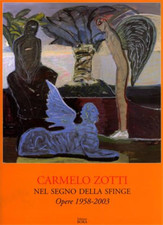 Catalogo della Mostr - Carmelo Zotti. Nel segno della sfinge. Opere 1958-2003. 