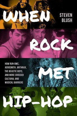 When Rock Met Hip-Hop: How Run-DMC, Aerosmith, Anthrax, The Beastie Boys, and Mo