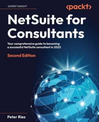 NetSuite for Consultants: Your comprehensive guide to becoming a successful: New