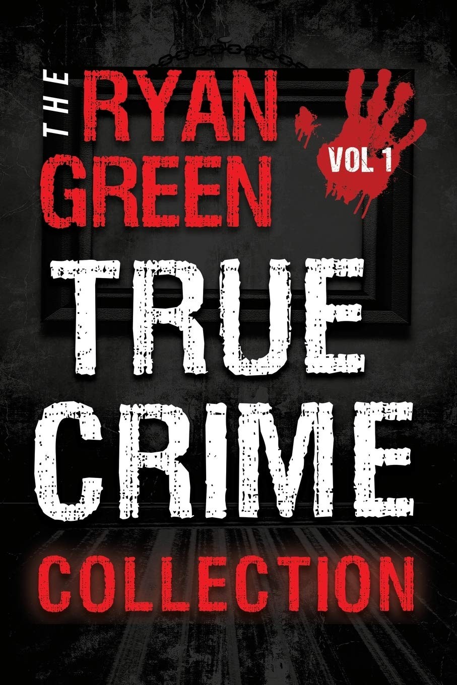 The Ryan Green True Crime Collection: Volume 1 (4-Book Crime...
