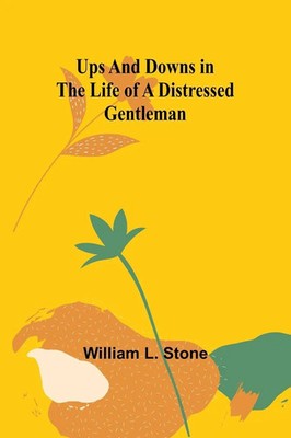 Ups and Downs in the Life of a Distressed Gentleman William L. Stone Taschenbuch