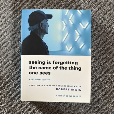 Seeing Is Forgetting the Name of the Thing One Sees Expanded Ed., Irwin Weschler