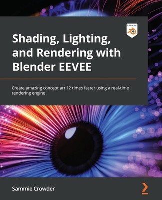 Shading, Lighting, and Rendering with Blender EEVEE: Create amazing concept art 