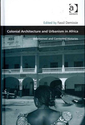 Colonial Architecture and Urbanism in Africa : Intertwined and Contested Hist...