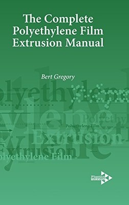 The Complete Polyethylene Film Extrusion Manual by Bert Gregory NEW