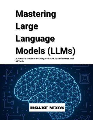 Beherrschung großer Sprachmodelle (LLMs): Ein praktischer Leitfaden zum Bauen mit GPT, 