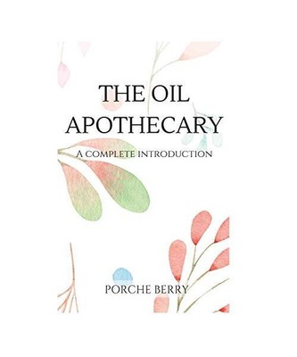 The Oil Apothecary: A complete introduction, Porche Berry