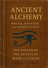 Ancient Alchemy - magick, intention and manifestation, The wisdom of the Egyptia