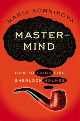 Mastermind : How to Think Like Sherlock Holmes Hardcover Maria Ko