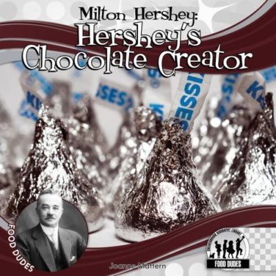 Milton Hershey:: Hershey's Chocolate Creator by Mattern, Joanne