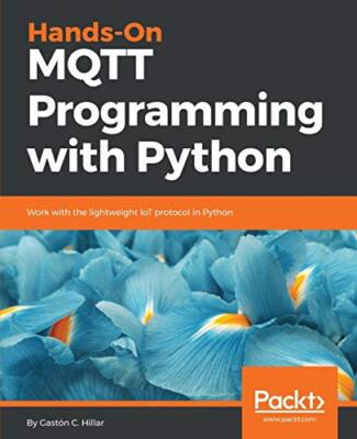 Hands-On MQTT Programmierung mit Python: Arbeiten mit dem leichten IoT Protokoll...