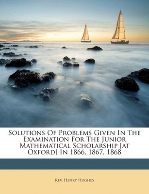 Hughes - Solutions Of Problems Given In The Examination For The Junior - X555z