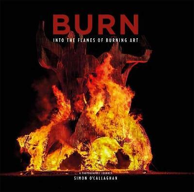 BURN: Into the Flames of Burning Art by Simon O'Callaghan (Paperback, 2018)