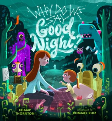 Why Do We Say Good Night?: When You Are Afraid of the Dark by Champ Thornton
