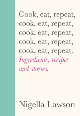 Cook, Eat, Repeat: Ingredients, Recipes and Stories - Lawson, Nigella