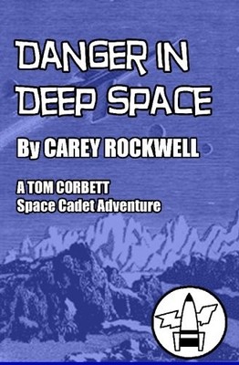 DANGER IN DEEP SPACE: A TOM CORBETT SPACE CADET ADVENTURE By Carey Rockwell NEW