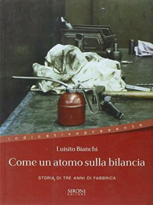 Wie ein Atom auf der Waage. Drei Jahre Fabrikgeschichte - Bianchi Luisito