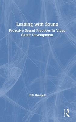 Bridgett - Leading with Sound  Proactive Sound Practices in Video Game - X555z