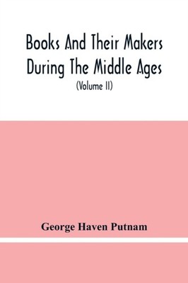 Haven Putnam - Books And Their Makers During The Middle Ages  A Study  - X555z
