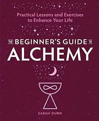 The Beginner's Guide to Alchemy: Practical Lessons and Exercises to Enhance Your
