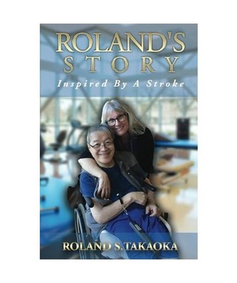 Roland's Story: Inspired By A Stroke: Inspired By A Stroke, Roland S Takaoka
