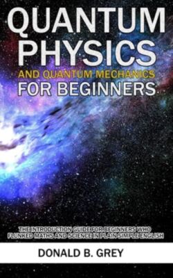 Grey, Donald B. : Quantum Physics And Quantum Mechanics Fo Fast and FREE P & P