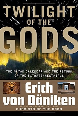 Twilight of the Gods: The Mayan Calendar and the Return of the Extraterrestrial