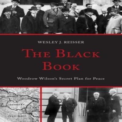 Black Book Woodrow Wilson's Secret Plan for Peace Wesley J. Reiss